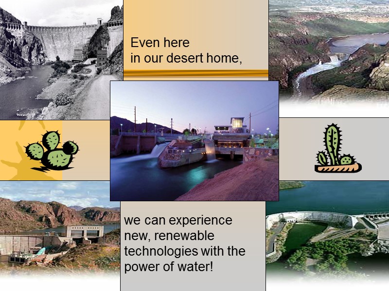 we can experience new, renewable technologies with the power of water!  Even here